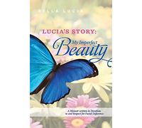 Lucia's Story: My Imperfect Beauty: A Memoir written in Devotion to and Respect for Facial Difference