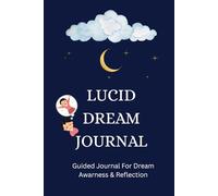 Lucid Dream Journal: A Guided Notebook for Tracking, Reflecting, and Mastering Your Dreams: Record your nightly experiences, improve dream recall, and ... awareness through lucid dreaming practice.