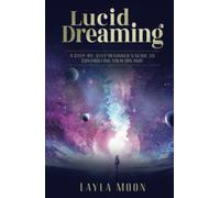 Lucid Dreaming: A Step-By-Step Beginners Guide to Controlling Your Dreams (Spiritual Growth)