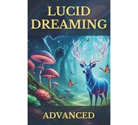 Lucid Dreaming Advanced: Your Tangible Guide to Mastering Conscious Dream Exploration, Deep Inner Work & Waking Life Integration for Authentic Growth: 3 (The Conscious Dreaming Path)
