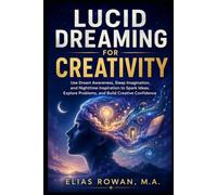 Lucid Dreaming for Creativity: Use Dream Awareness, Sleep Imagination, and Nighttime Inspiration to Spark Ideas, Explore Problems, and Build Creative Confidence (The Calm Dreaming Series)