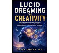 Lucid Dreaming for Creativity: Use Dream Awareness, Sleep Imagination, and Nighttime Inspiration to Spark Ideas, Explore Problems, and Build Creative Confidence (The Calm Dreaming Series)