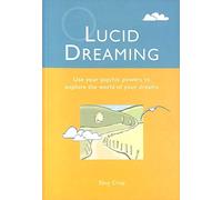 Lucid Dreaming: Use Your Psychic Powers to Explore the World of Your Dreams