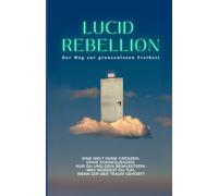LUCID REBELLION: Der Weg zur grenzenlosen Freiheit
