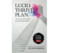 Lucid Thrive Plan: How to get clear on what you want, master your mindset and reverse-engineer success.