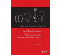 Lucid Transformations: The Byzantine-Islamic transition as reflected in glass assemblages from Jerusalem and its environs, 450-800 CE: 2946 (British Archaeological Reports International Series)