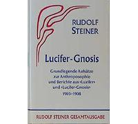 Lucifer-Gnosis: Grundlegende Aufsatze zur Anthr, Steiner.