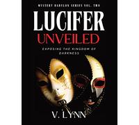 Lucifer Unveiled: Exposing the Kingdom of Darkness: 2 (Mystery Babylon)