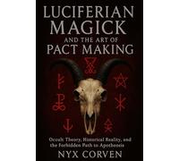 LUCIFERIAN MAGICK AND THE ART OF PACT MAKING: Occult Theory, Historical Reality, and the Forbidden Path to Apotheosis