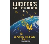Lucifer's Fall From Heaven: Exposing The Devil