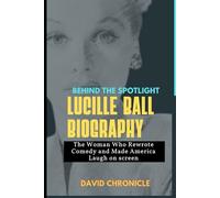 Lucille Ball Biography: Behind the Spotlight: The Woman Who Rewrote Comedy and Made America Laugh on screen