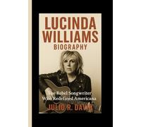 LUCINDA WILLIAMS BIOGRAPHY: The Rebel Songwriter Who Redefined Americana