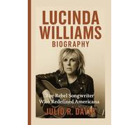 LUCINDA WILLIAMS BIOGRAPHY: The Rebel Songwriter Who Redefined Americana