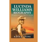 Lucinda Williams Biography: The Southern Soul of a Songwriter's Journey