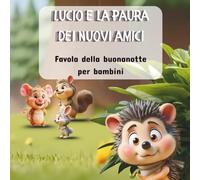 Lucio e la paura dei nuovi amici: Storie della buonanotte per bambini - Libro educativo sulle emozioni con racconto breve ed illustrato adatto da 0 a 6 anni