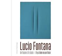Lucio Fontana: Un futuro c'è stato - Il y a bien eu un futur