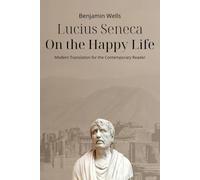 Lucius Seneca - On the Happy Life: Modern Translation for the Contemporary Reader