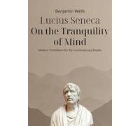 Lucius Seneca - On the Tranquility of Mind: Modern Translation for the Contemporary Reader (Timeless Modern Classics for Contemporary Readers)