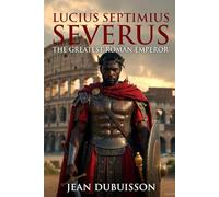 Lucius Septimius Severus: The Greatest Roman Emperor (The Underdog Chronicles)