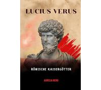 Lucius Verus: Römische Kaisergötter (DIE SAGA DER GOTT-KAISER ROMS)