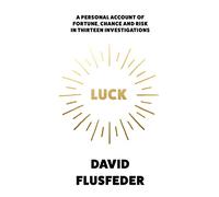 Luck: A Personal Account of Fortune, Chance and Risk in Thirteen Investigations