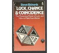 Luck, Chance and Coincidence: The Mysterious Power of Luck - And How to Make Yours Better