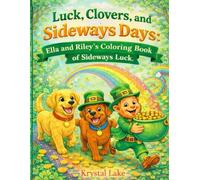 Luck, Clovers & Sideways Days: Ella and Riley’s Coloring Book of Sideways Luck (Ella and Riley Explore Fur, Fun, and Fairy Tales)