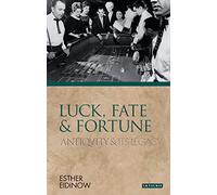 Luck, Fate and Fortune: Antiquity and Its Legacy (Ancients and Moderns)