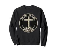Luck Is For Heretics Faith Statement Christian Sweatshirt