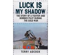 Luck is my Shadow: The Story of a Fighter and Bomber Pilot During the Cold War