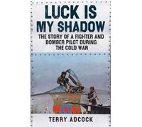 Luck is my Shadow : The Story of a Fighter and Bomber Pilot During the Cold War