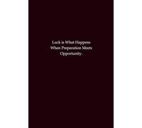 Luck is What Happens When Preparation Meets Opportunity: A success-driven notebook for planning, growth, and achievement