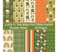 Luck O' the Irish Scrapbook Paper 20 Sheets 40 Pages: St. Patrick's Day Pattern Paper: Double Sided for Scrapbooking, Card Making, Origami, DIY and More
