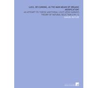 Luck, or cunning, as the main means of organic modification?: An attempt to throw additional light upon Darwin's theory of natural selection [191-? ]