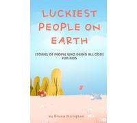 Luckiest People on Earth: Stories of People who Defied All Odds for Kids