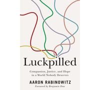 Luckpilled : Compassion, Justice, and Hope in a World Nobody Deserves