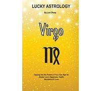 Lucky Astrology - Virgo: Tapping into the Powers of Your Sun Sign for Greater Luck, Happiness, Health, Abundance & Love: 5