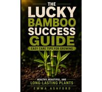 LUCKY BAMBOO SUCCESS GUIDE: Easy Care Tips for Growing Healthy, Beautiful, and Long-Lasting Plants