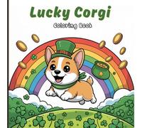 Lucky Corgi Coloring Book for Teens: Corgi wearing a leprechaun hat, chasing shiny coins, jumping through shamrock fields, sliding down rainbows, ... gold tokens, and dancing under colorful skies