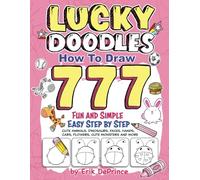 Lucky Doodles How To Draw 777 Fun and Simple Easy Step by Step Cute Animals, Flowers, Dinosaurs, Faces and More