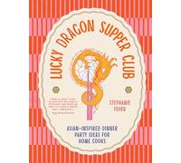 Lucky Dragon Supper Club: Asian-inspired dinner party ideas for home cooks