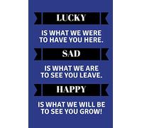 Lucky Is What We Were To Have You Here. Sad Is What We Are To See You Leave. Happy Is What We Will Be To See You Grow!: Customised Notepad For A Leaving Coworker