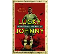 Lucky Johnny: The Footballer who Survived the River Kwai Death Camps (Spider Shephard)