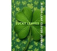 Lucky Leaves A Four-Leaf Clover Journal: Blank 6x9 Inch Notebook with 120 Pages and a Personal Info Page - Inspired by the Symbol of Good Fortune