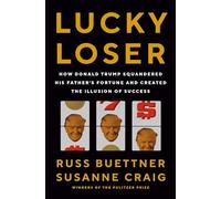 Lucky Loser: How Donald Trump Squandered His Father's Fortune and Created the Il