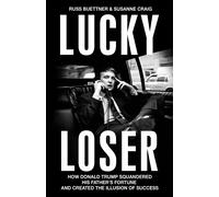 Lucky Loser: How Donald Trump Squandered His Father's Fortune and Created the Il