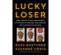 Lucky Loser: How Donald Trump Squandered His Father's Fortune and Created the Illusion of Success