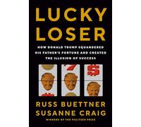 Lucky Loser: How Donald Trump Squandered His Father's Fortune and Created the Il