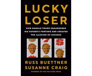 Lucky Loser: How Donald Trump Squandered His Father's Fortune and Created the Illusion of Success
