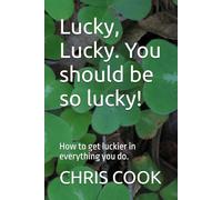 Lucky, Lucky. You should be so lucky!: How to get luckier in everything you do.